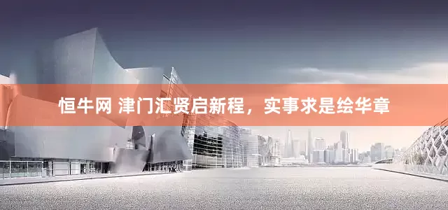恒牛网 津门汇贤启新程，实事求是绘华章